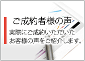 ご成約者様の声 実際にご成約いただいたお客様の声をご紹介します。